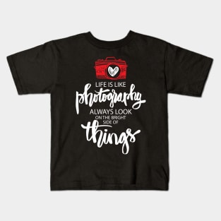 Life is like photography always look on the bright side of things. Kids T-Shirt